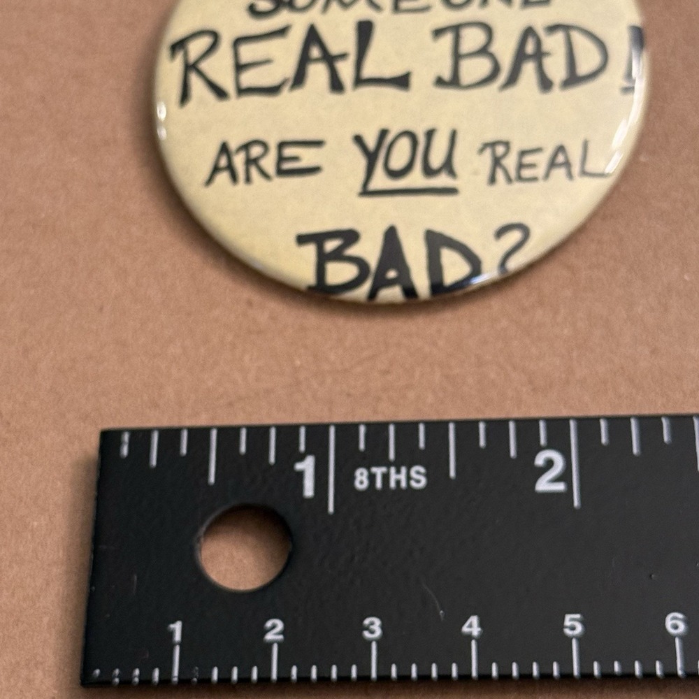 I Need Someone Real Bad Are You Real Bad?VTG Pinback Button Pin Round Circle - Picture 2 of 3